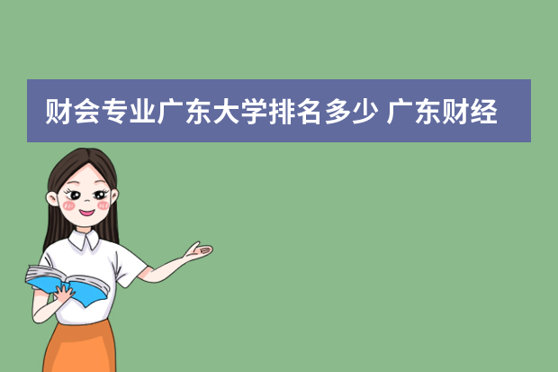 财会专业广东大学排名多少 广东财经大学软科排名
